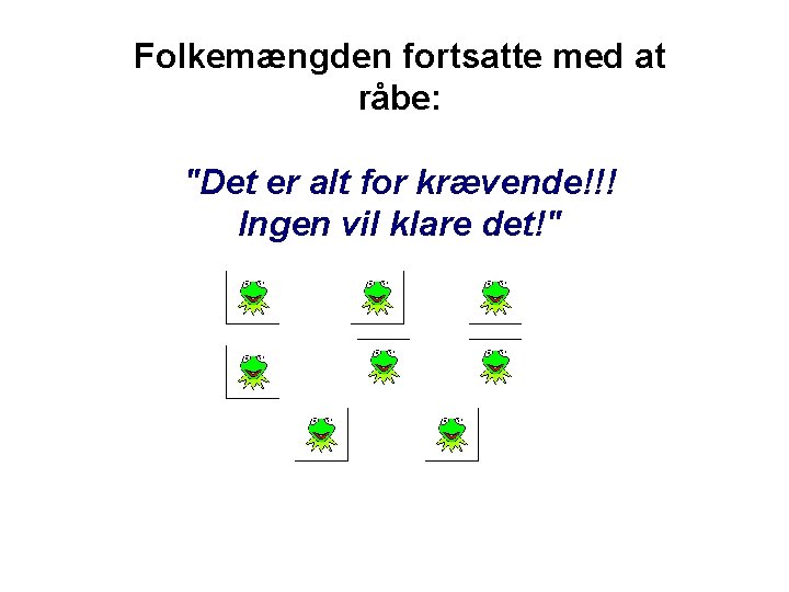 Folkemængden fortsatte med at råbe: "Det er alt for krævende!!! Ingen vil klare det!"