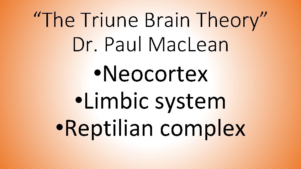“The Triune Brain Theory” Dr. Paul Mac. Lean • Neocortex • Limbic system •