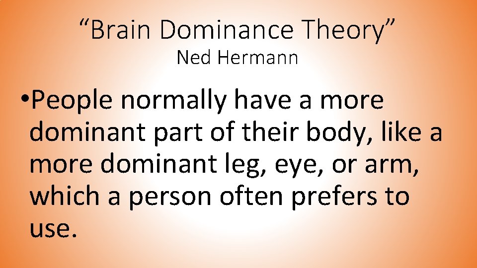 “Brain Dominance Theory” Ned Hermann • People normally have a more dominant part of