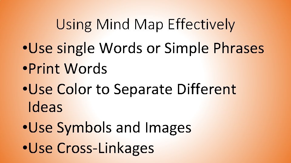 Using Mind Map Effectively • Use single Words or Simple Phrases • Print Words