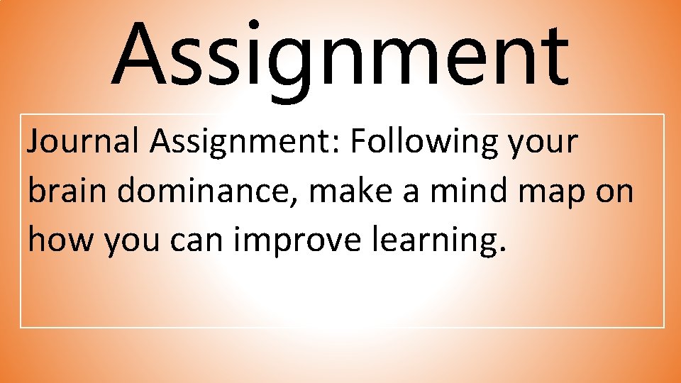 Assignment Journal Assignment: Following your brain dominance, make a mind map on how you