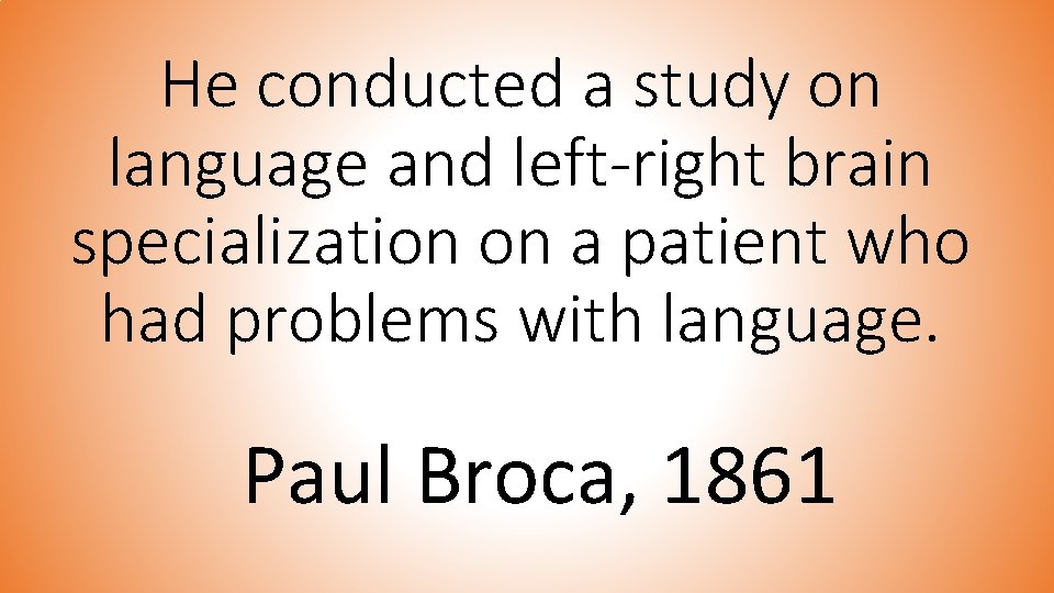 He conducted a study on language and left-right brain specialization on a patient who