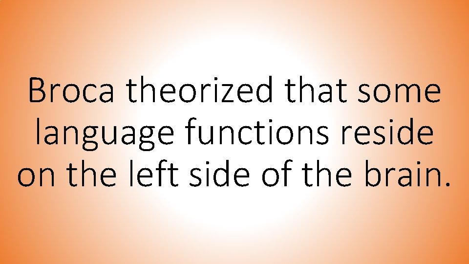 Broca theorized that some language functions reside on the left side of the brain.