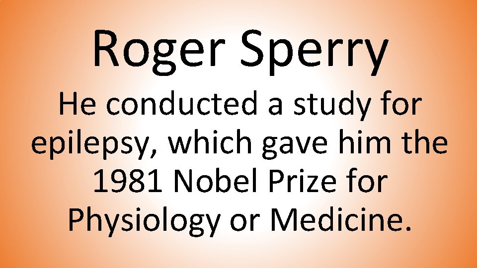 Roger Sperry He conducted a study for epilepsy, which gave him the 1981 Nobel