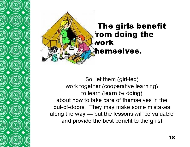 The girls benefit Introduction (cont’d) from doing the work Troops/Groups are also encouragedthemselves. to
