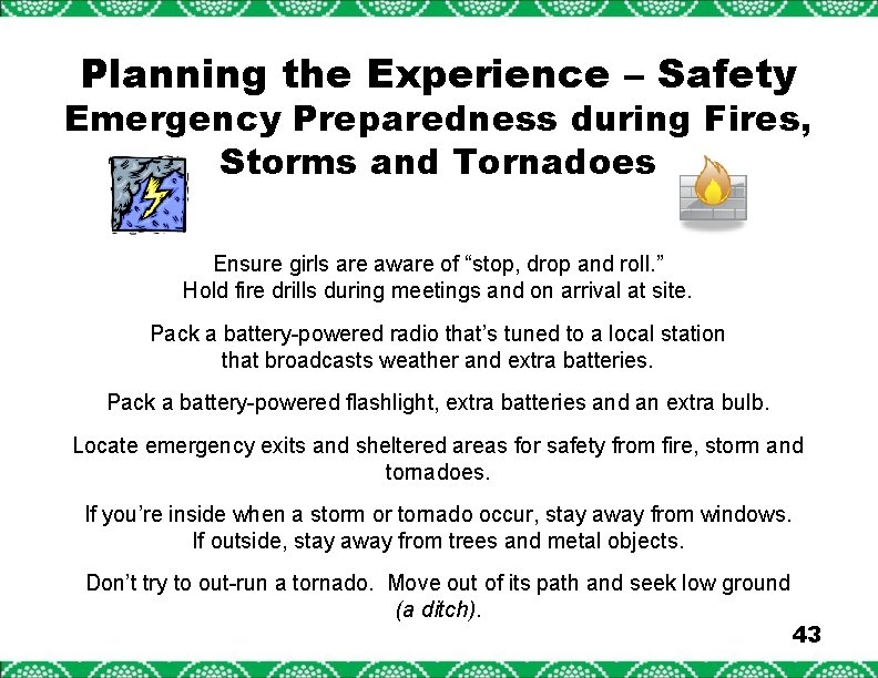 Planning the Experience – Safety Emergency Preparedness during Fires, Storms and Tornadoes Ensure girls