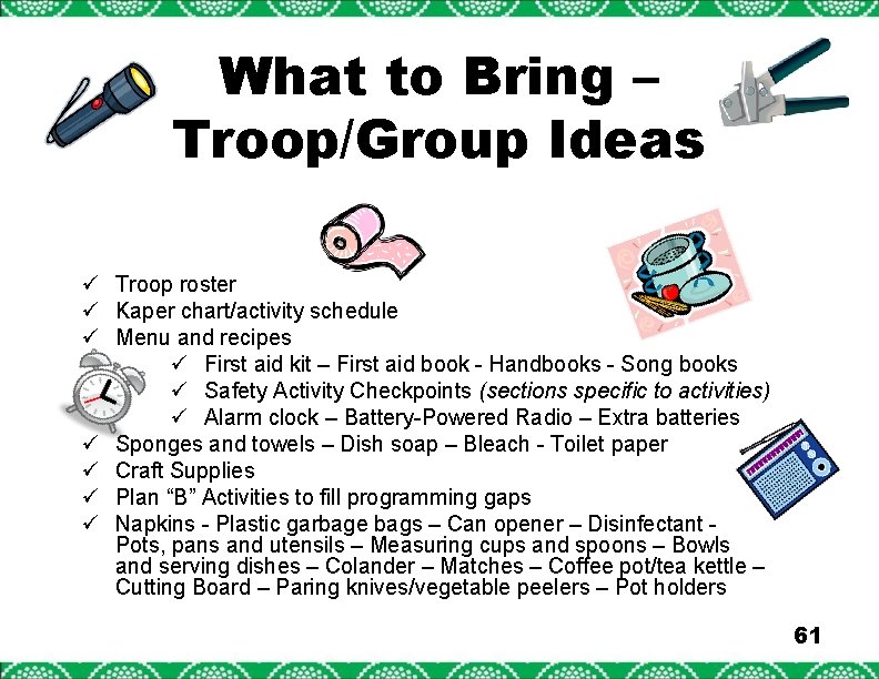 What to Bring – Troop/Group Ideas ü Troop roster ü Kaper chart/activity schedule ü