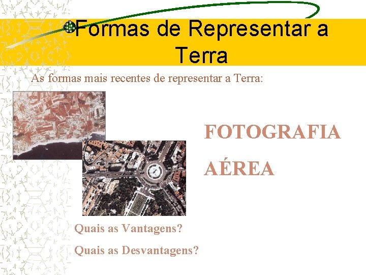 Formas de Representar a Terra As formas mais recentes de representar a Terra: FOTOGRAFIA