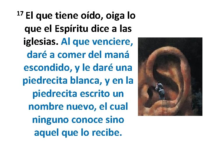 17 El que tiene oído, oiga lo que el Espíritu dice a las iglesias. 17 El que tiene oído, oiga lo que el Espíritu dice a las iglesias.