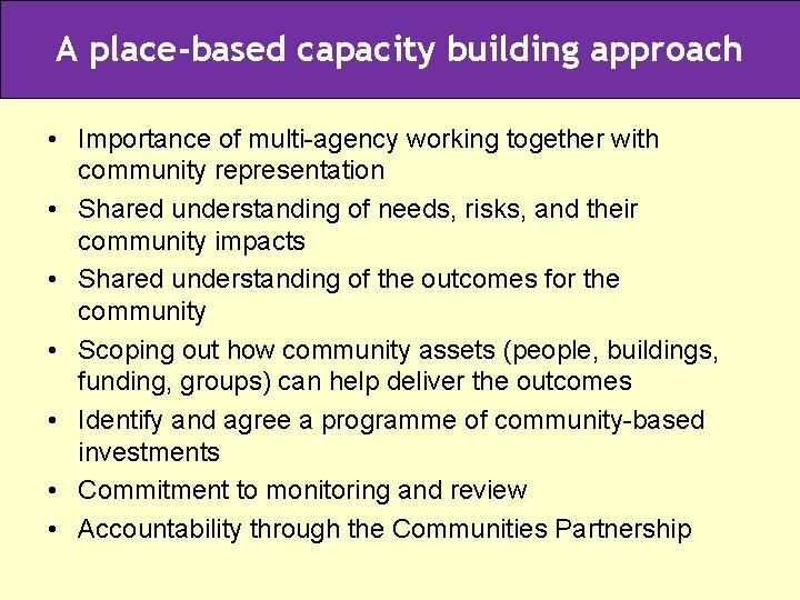 A place-based capacity building approach • Importance of multi-agency working together with community representation