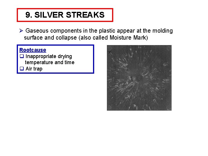 9. SILVER STREAKS Ø Gaseous components in the plastic appear at the molding surface