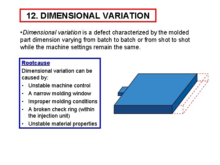 12. DIMENSIONAL VARIATION • Dimensional variation is a defect characterized by the molded part