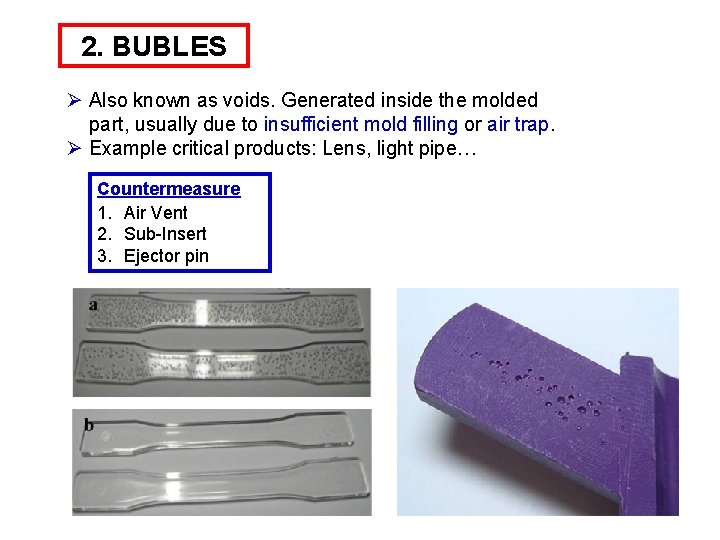 2. BUBLES Ø Also known as voids. Generated inside the molded part, usually due
