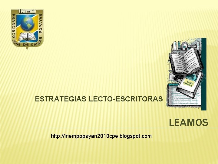 ESTRATEGIAS LECTO-ESCRITORAS LEAMOS http: //inempopayan 2010 cpe. blogspot. com 
