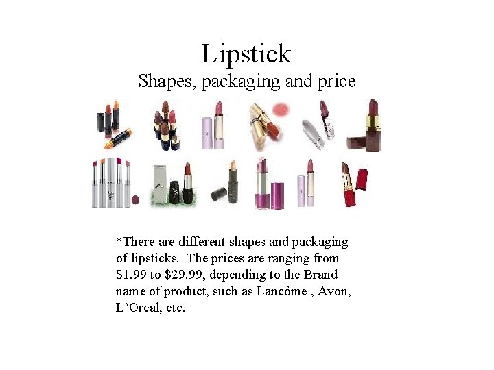 Lipstick Shapes, packaging and price *There are different shapes and packaging of lipsticks. The