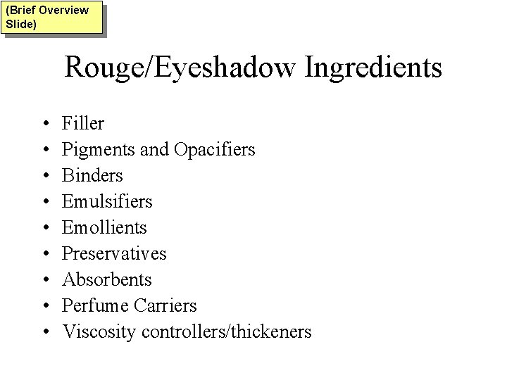 (Brief Overview Slide) Rouge/Eyeshadow Ingredients • • • Filler Pigments and Opacifiers Binders Emulsifiers