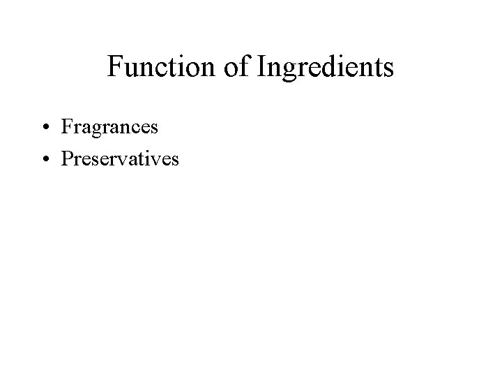 Function of Ingredients • Fragrances • Preservatives 