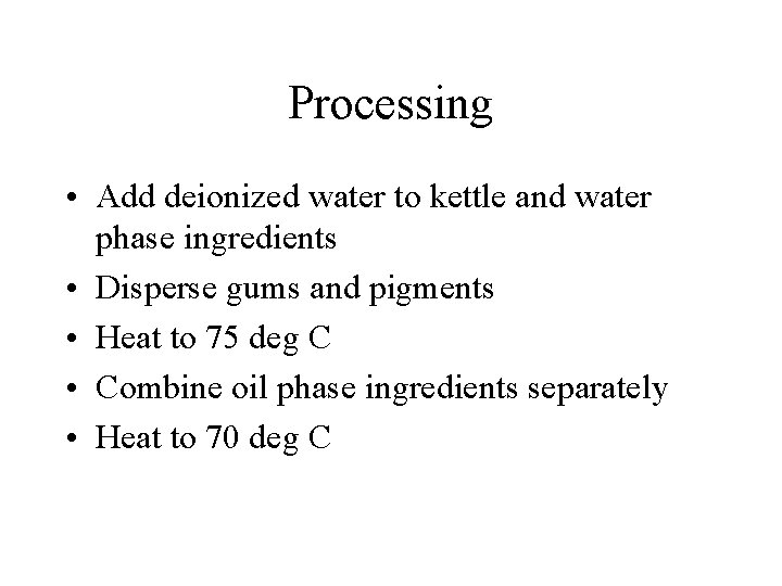 Processing • Add deionized water to kettle and water phase ingredients • Disperse gums