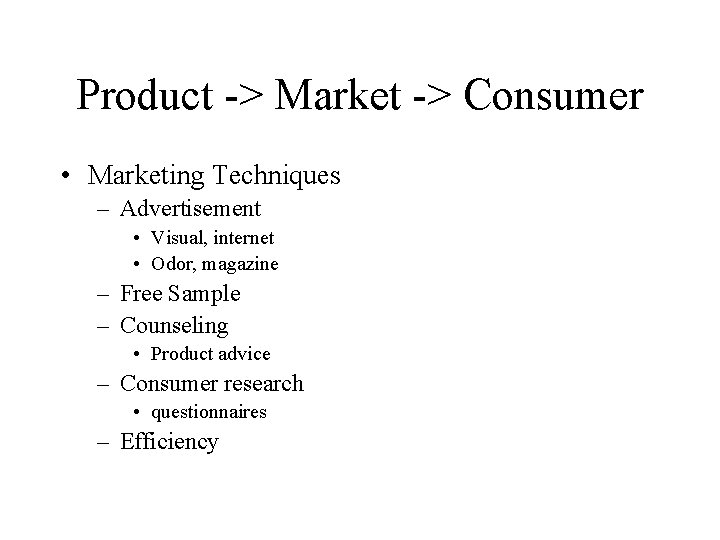 Product -> Market -> Consumer • Marketing Techniques – Advertisement • Visual, internet •