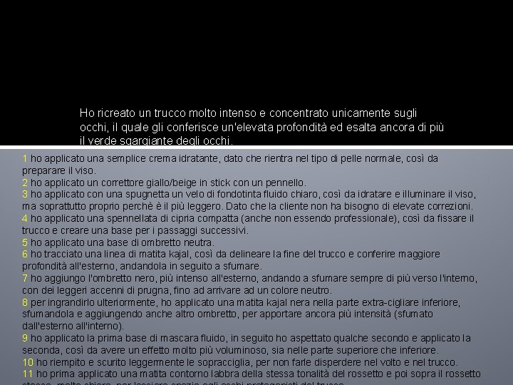 Ho ricreato un trucco molto intenso e concentrato unicamente sugli occhi, il quale gli