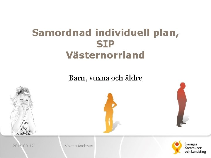 Samordnad individuell plan, SIP Västernorrland Barn, vuxna och äldre 2015 -09 -17 Viveca Axelsson