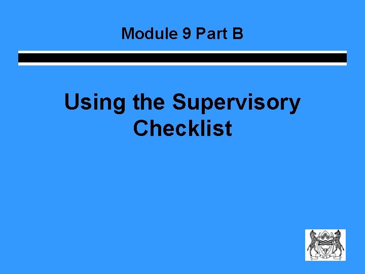 Module 9 Part B Using the Supervisory Checklist 