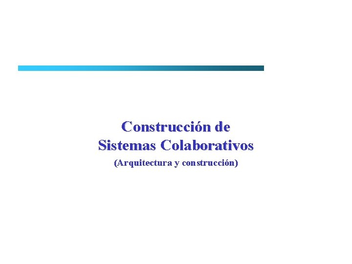 Construcción de Sistemas Colaborativos (Arquitectura y construcción) 