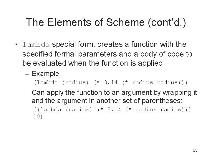 The Elements of Scheme (cont’d. ) • lambda special form: creates a function with