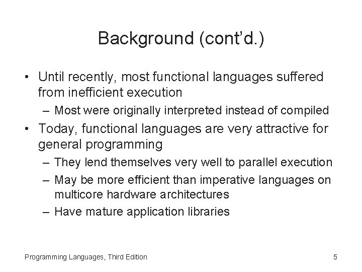 Background (cont’d. ) • Until recently, most functional languages suffered from inefficient execution –