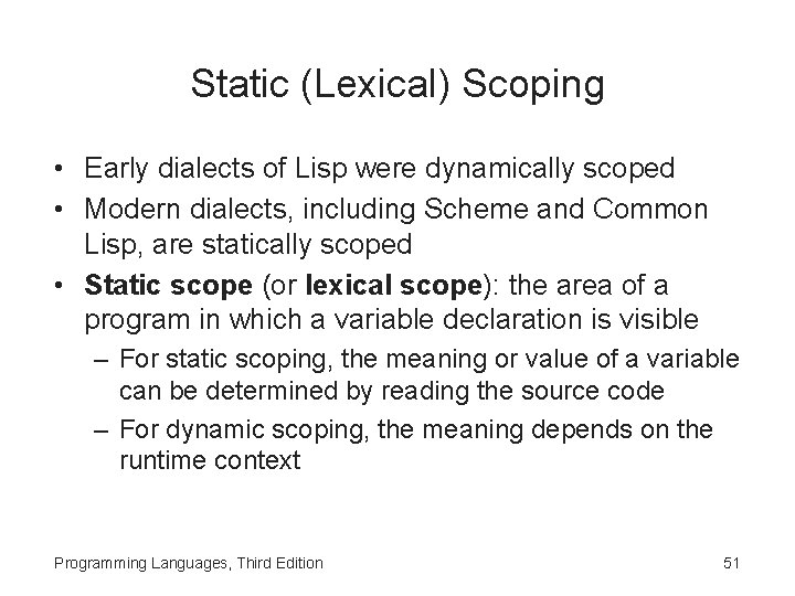 Static (Lexical) Scoping • Early dialects of Lisp were dynamically scoped • Modern dialects,