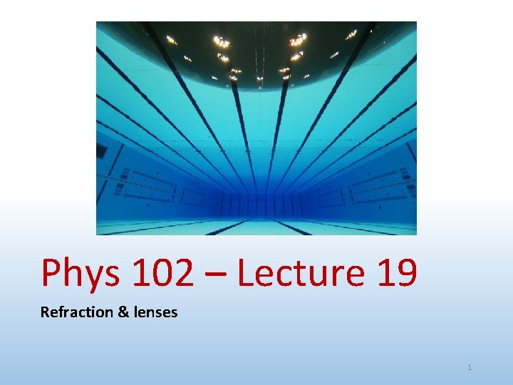 Phys 102 – Lecture 19 Refraction & lenses 1 