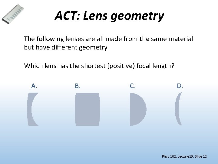 ACT: Lens geometry The following lenses are all made from the same material but