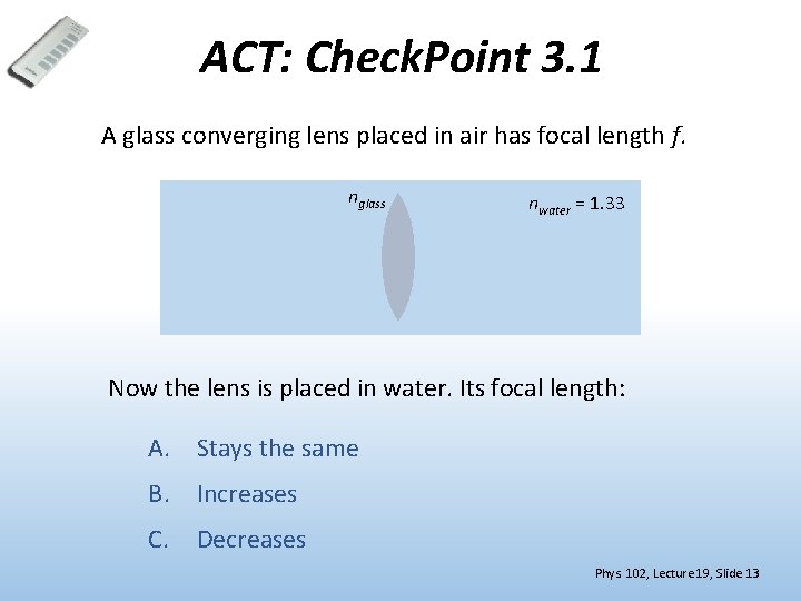 ACT: Check. Point 3. 1 A glass converging lens placed in air has focal