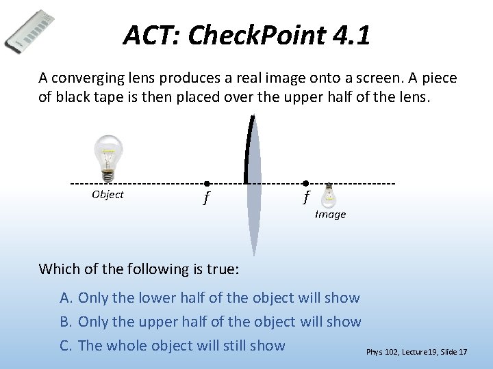 ACT: Check. Point 4. 1 A converging lens produces a real image onto a