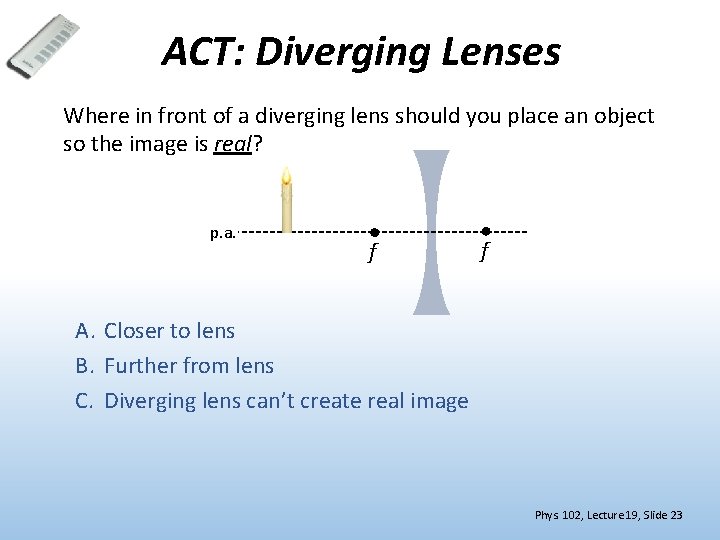 ACT: Diverging Lenses Where in front of a diverging lens should you place an