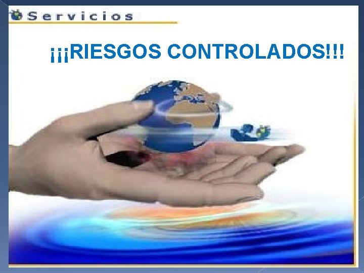 ¡¡¡RIESGOS CONTROLADOS!!! 