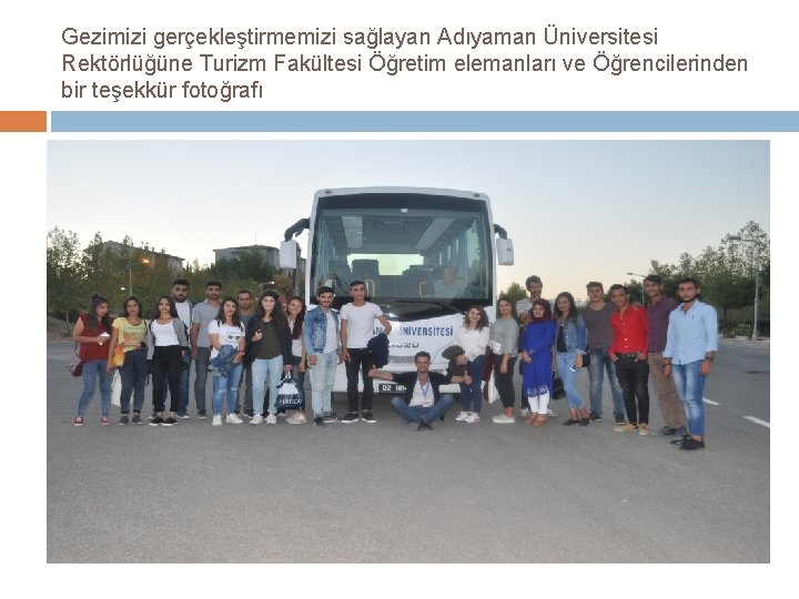 Gezimizi gerçekleştirmemizi sağlayan Adıyaman Üniversitesi Rektörlüğüne Turizm Fakültesi Öğretim elemanları ve Öğrencilerinden bir teşekkür