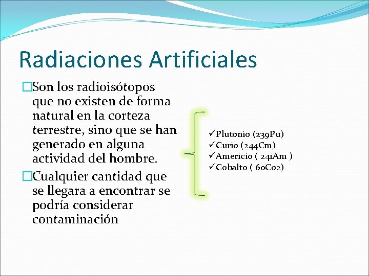 Radiaciones Artificiales �Son los radioisótopos que no existen de forma natural en la corteza Radiaciones Artificiales �Son los radioisótopos que no existen de forma natural en la corteza