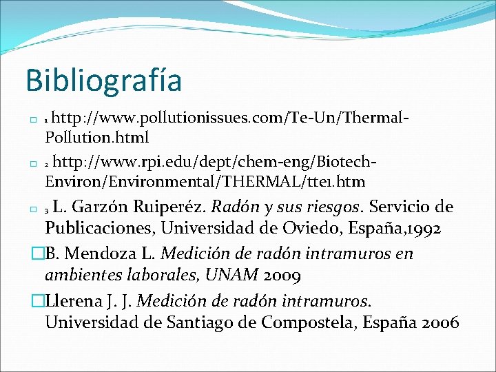 Bibliografía http: //www. pollutionissues. com/Te-Un/Thermal. Pollution. html 2 http: //www. rpi. edu/dept/chem-eng/Biotech. Environ/Environmental/THERMAL/tte 1. Bibliografía http: //www. pollutionissues. com/Te-Un/Thermal. Pollution. html 2 http: //www. rpi. edu/dept/chem-eng/Biotech. Environ/Environmental/THERMAL/tte 1.