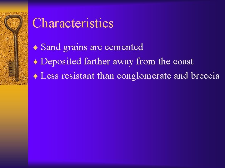 Characteristics ¨ Sand grains are cemented ¨ Deposited farther away from the coast ¨