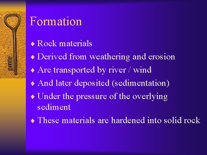 Formation ¨ Rock materials ¨ Derived from weathering and erosion ¨ Are transported by