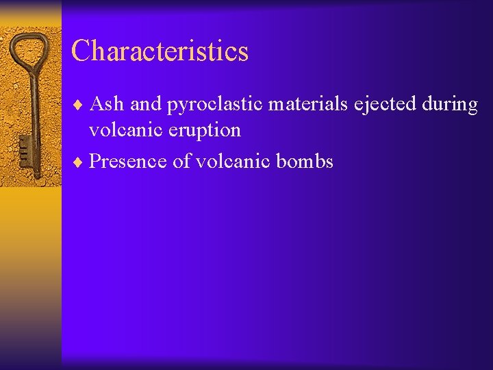 Characteristics ¨ Ash and pyroclastic materials ejected during volcanic eruption ¨ Presence of volcanic