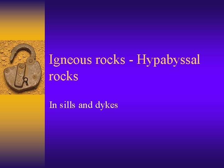 Igneous rocks - Hypabyssal rocks In sills and dykes 