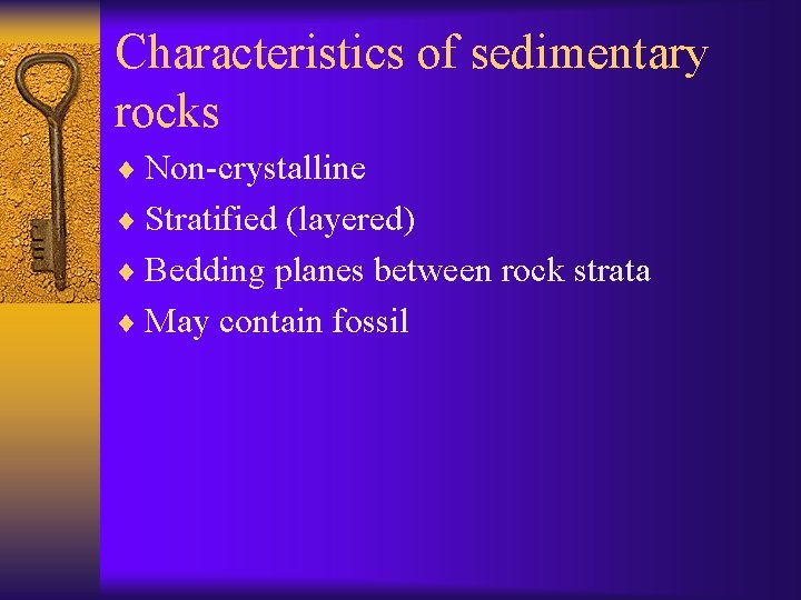 Characteristics of sedimentary rocks ¨ Non-crystalline ¨ Stratified (layered) ¨ Bedding planes between rock