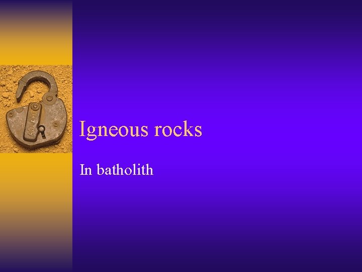 Igneous rocks In batholith 