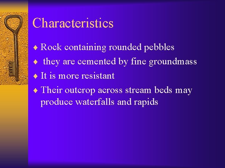 Characteristics ¨ Rock containing rounded pebbles ¨ they are cemented by fine groundmass ¨