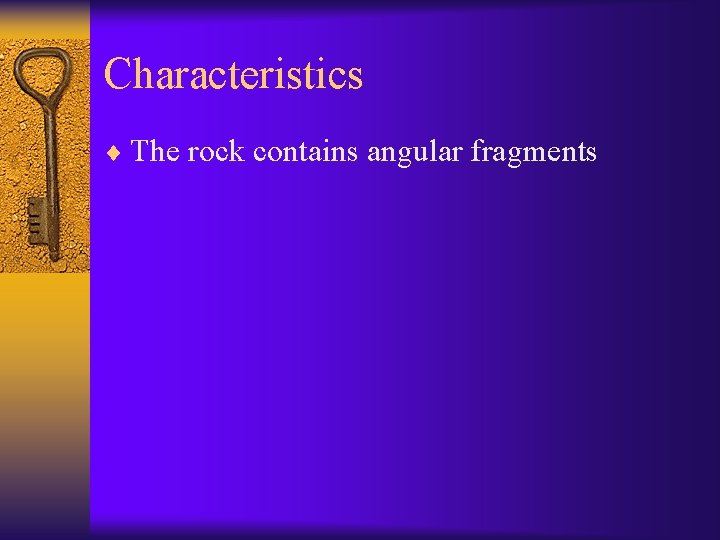 Characteristics ¨ The rock contains angular fragments 