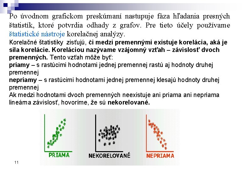 Po úvodnom grafickom preskúmaní nastupuje fáza hľadania presných štatistík, ktoré potvrdia odhady z grafov.