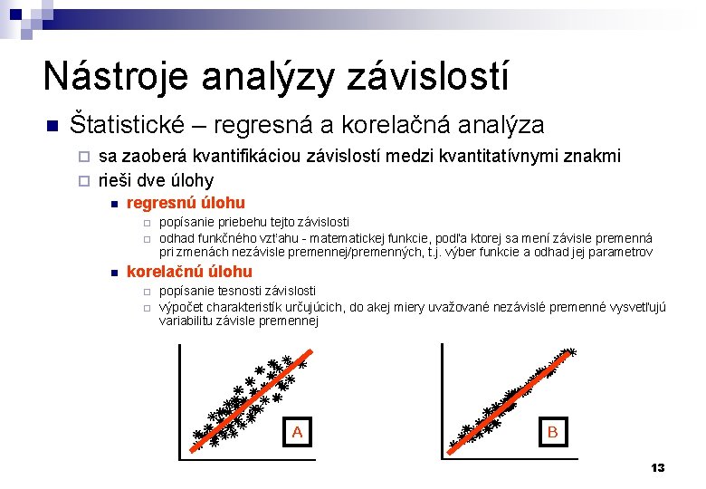 Nástroje analýzy závislostí n Štatistické – regresná a korelačná analýza sa zaoberá kvantifikáciou závislostí