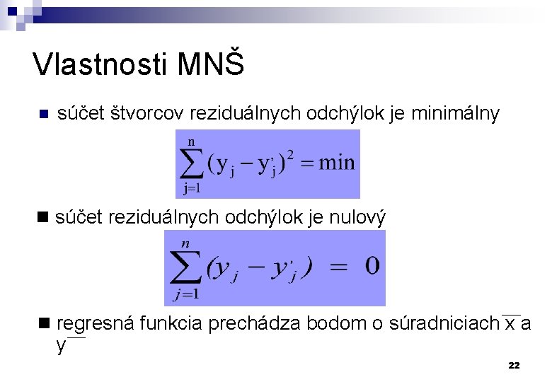 Vlastnosti MNŠ n súčet štvorcov reziduálnych odchýlok je minimálny n súčet reziduálnych odchýlok je